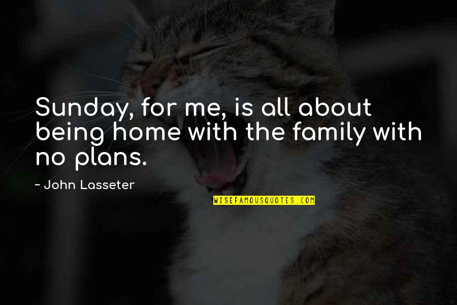 Family Is About Quotes By John Lasseter: Sunday, for me, is all about being home
