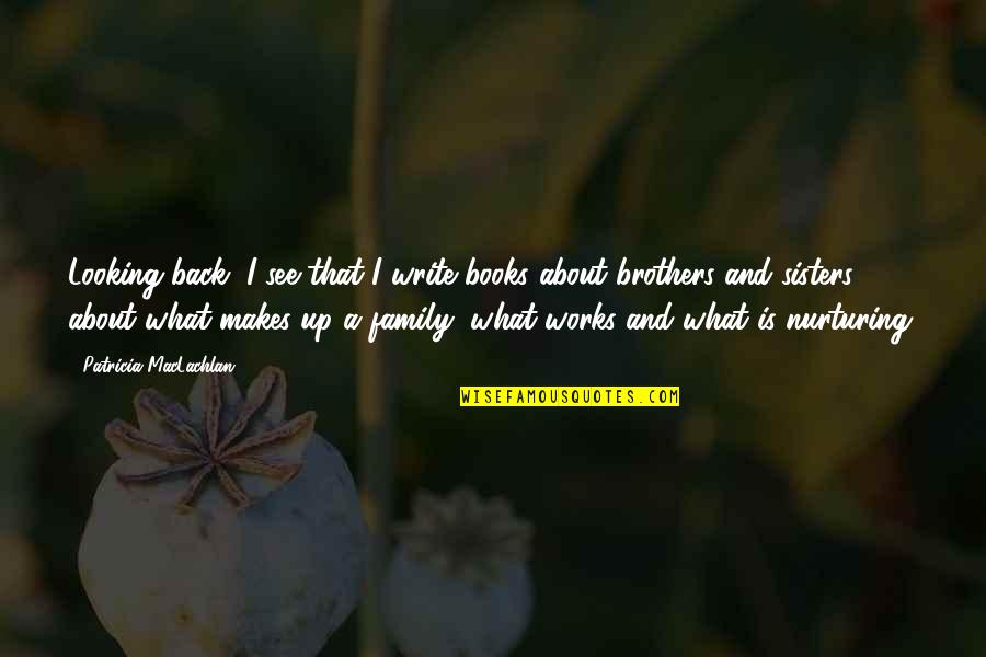 Family Is About Quotes By Patricia MacLachlan: Looking back, I see that I write books Family Is About Quotes By Patricia MacLachlan: Looking back, I see that I write books