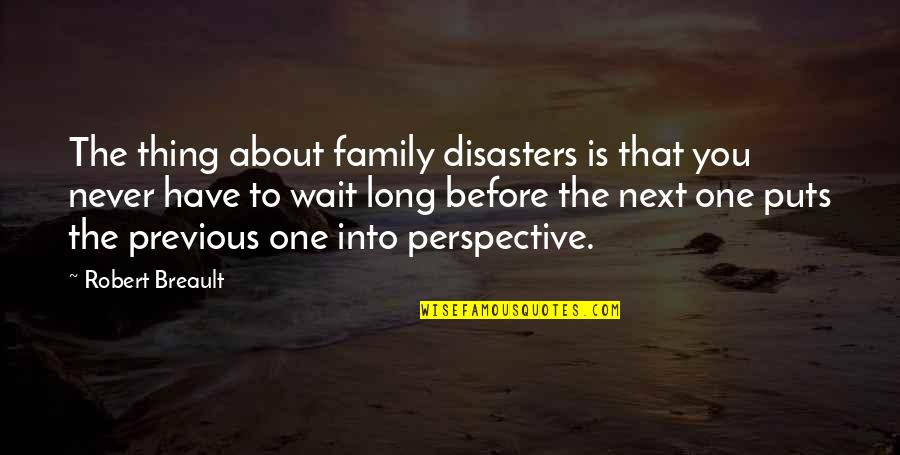 Family Is About Quotes By Robert Breault: The thing about family disasters is that you Family Is About Quotes By Robert Breault: The thing about family disasters is that you