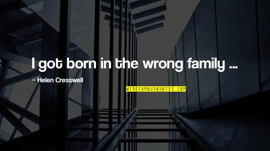 Family Is All I Got Quotes By Helen Cresswell: I got born in the wrong family ...