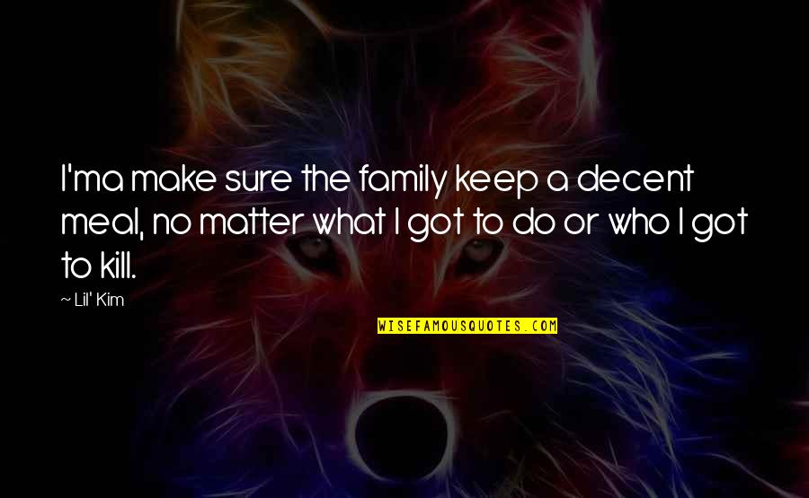 Family Is All I Got Quotes By Lil' Kim: I'ma make sure the family keep a decent