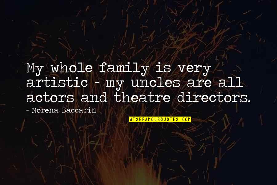 Family Is All Quotes By Morena Baccarin: My whole family is very artistic - my Family Is All Quotes By Morena Baccarin: My whole family is very artistic - my