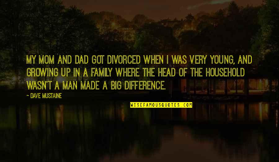 Family Is All You Got Quotes By Dave Mustaine: My mom and dad got divorced when I