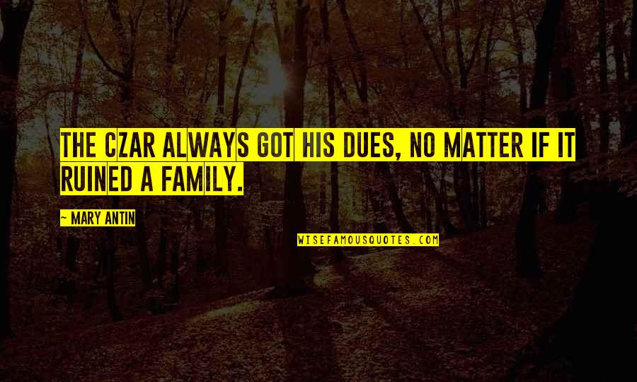 Family Is All You Got Quotes By Mary Antin: The czar always got his dues, no matter