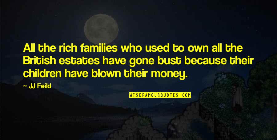 Family Is All You Have Quotes By JJ Feild: All the rich families who used to own