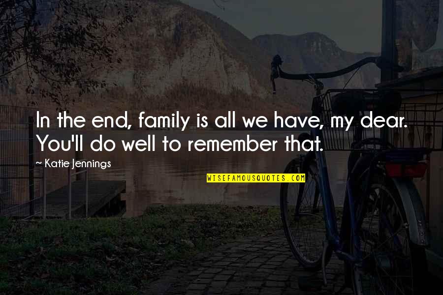 Family Is All You Have Quotes By Katie Jennings: In the end, family is all we have,