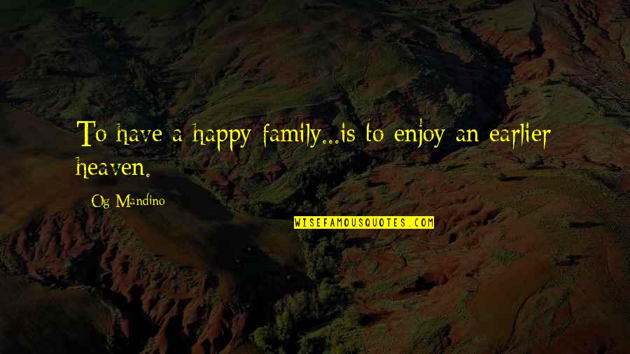 Family Is All You Have Quotes By Og Mandino: To have a happy family...is to enjoy an
