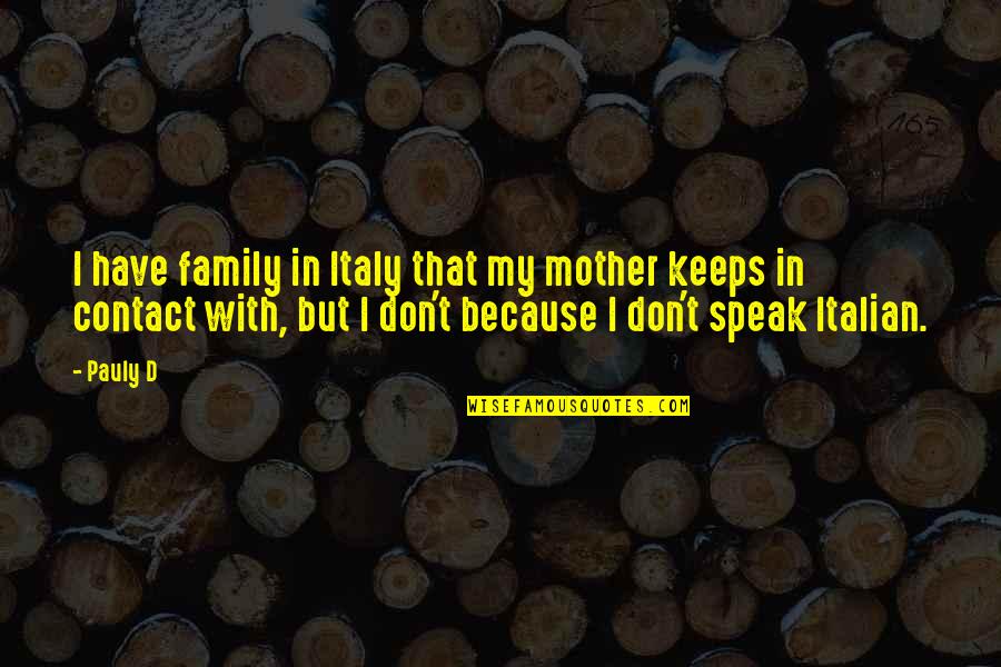 Family Is All You Have Quotes By Pauly D: I have family in Italy that my mother