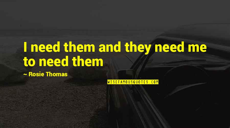 Family Is All You Need Quotes By Rosie Thomas: I need them and they need me to Family Is All You Need Quotes By Rosie Thomas: I need them and they need me to