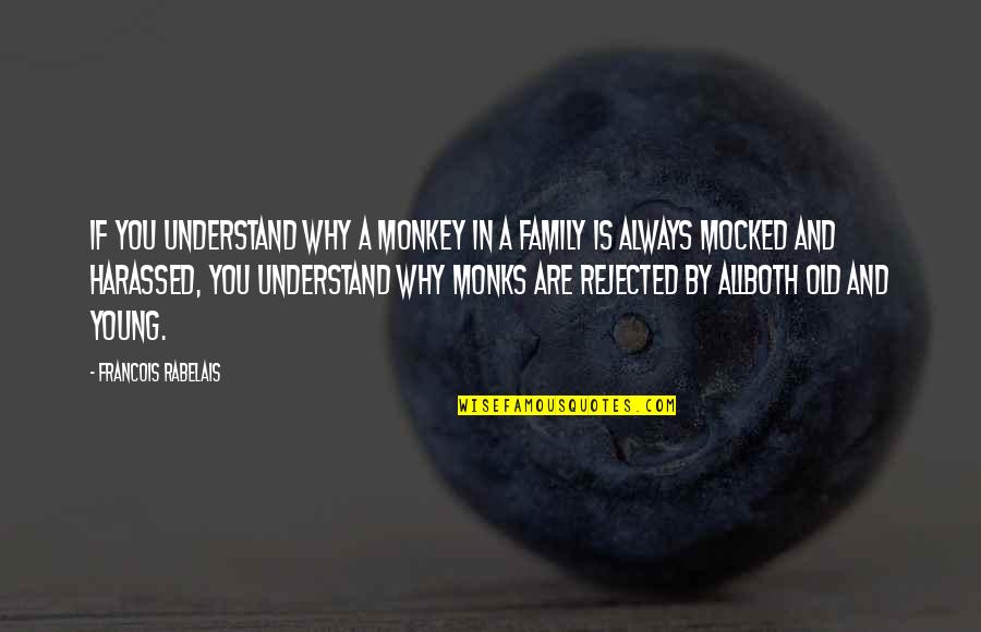 Family Is Always Family Quotes By Francois Rabelais: If you understand why a monkey in a