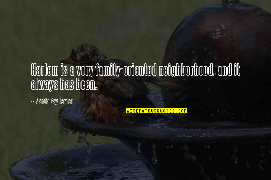 Family Is Always Family Quotes By Marcia Gay Harden: Harlem is a very family-oriented neighborhood, and it Family Is Always Family Quotes By Marcia Gay Harden: Harlem is a very family-oriented neighborhood, and it