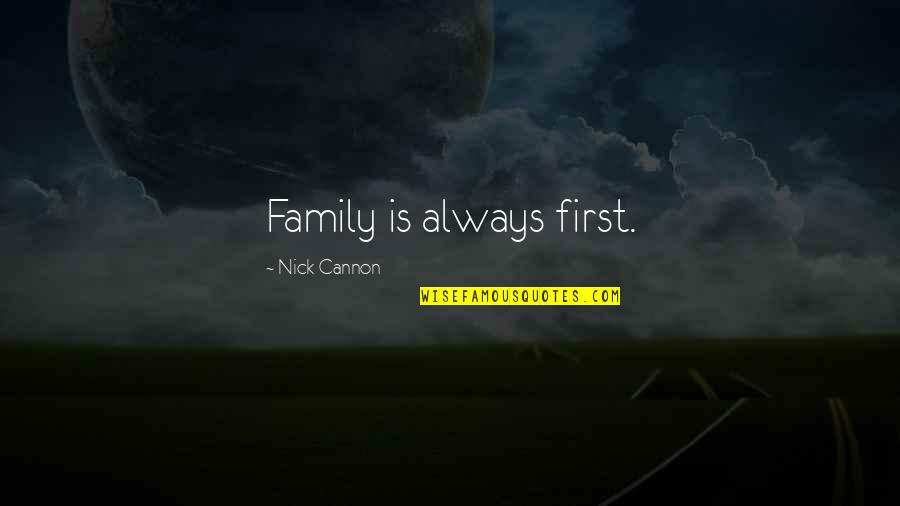 Family Is Always Family Quotes By Nick Cannon: Family is always first. Family Is Always Family Quotes By Nick Cannon: Family is always first.