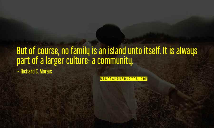 Family Is Always Family Quotes By Richard C. Morais: But of course, no family is an island Family Is Always Family Quotes By Richard C. Morais: But of course, no family is an island