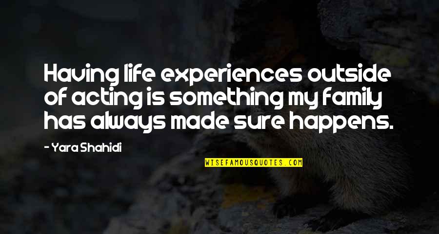 Family Is Always Family Quotes By Yara Shahidi: Having life experiences outside of acting is something Family Is Always Family Quotes By Yara Shahidi: Having life experiences outside of acting is something