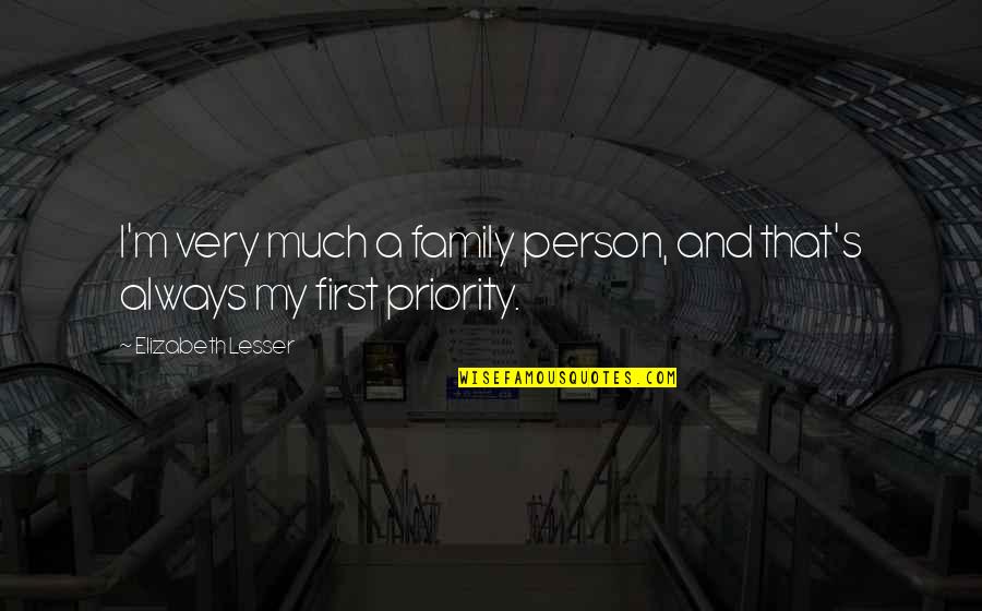 Family Is Always First Priority Quotes By Elizabeth Lesser: I'm very much a family person, and that's