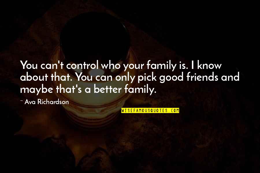 Family Is Better Than Friends Quotes By Ava Richardson: You can't control who your family is. I