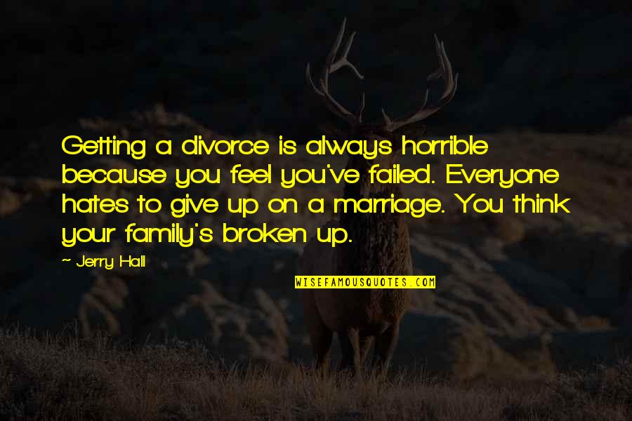 Family Is Broken Quotes By Jerry Hall: Getting a divorce is always horrible because you Family Is Broken Quotes By Jerry Hall: Getting a divorce is always horrible because you