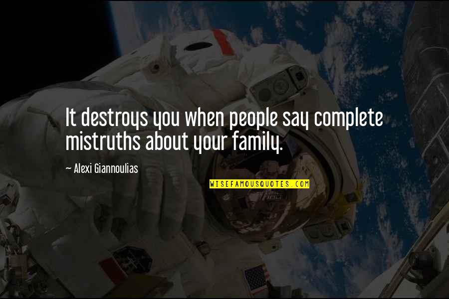 Family Is Complete Quotes By Alexi Giannoulias: It destroys you when people say complete mistruths