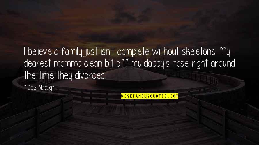 Family Is Complete Quotes By Cole Alpaugh: I believe a family just isn't complete without