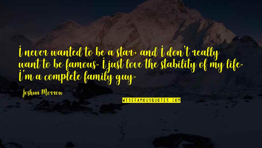 Family Is Complete Quotes By Joshua Morrow: I never wanted to be a star, and