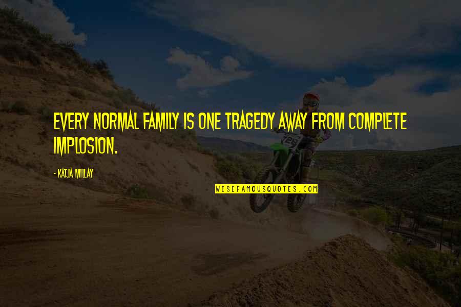 Family Is Complete Quotes By Katja Millay: Every normal family is one tragedy away from