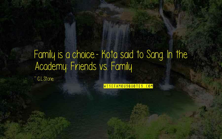 Family Is Friends Quotes By C.L.Stone: Family is a choice.- Kota said to Sang.