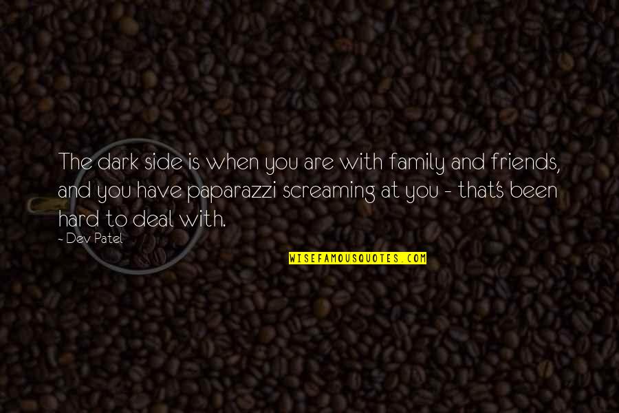 Family Is Friends Quotes By Dev Patel: The dark side is when you are with
