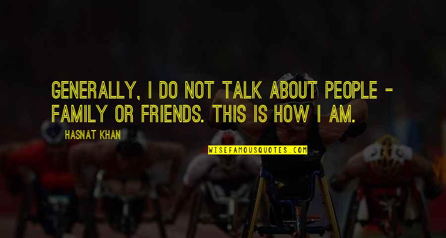 Family Is Friends Quotes By Hasnat Khan: Generally, I do not talk about people -