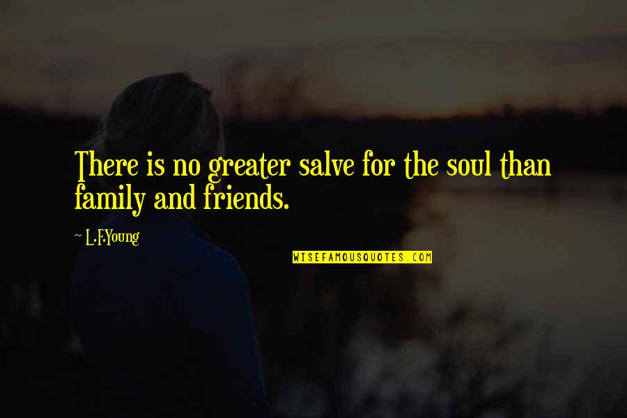 Family Is Friends Quotes By L.F.Young: There is no greater salve for the soul