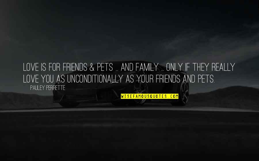 Family Is Friends Quotes By Pauley Perrette: Love is for friends & pets ... and