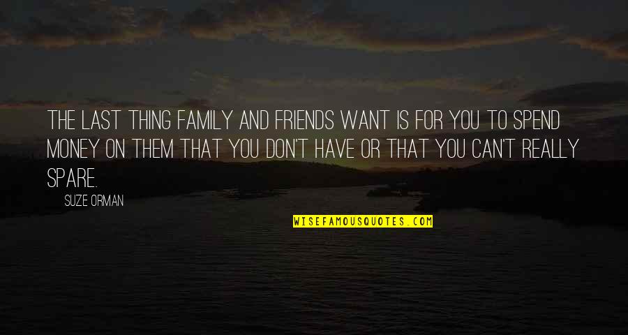 Family Is Friends Quotes By Suze Orman: The last thing family and friends want is