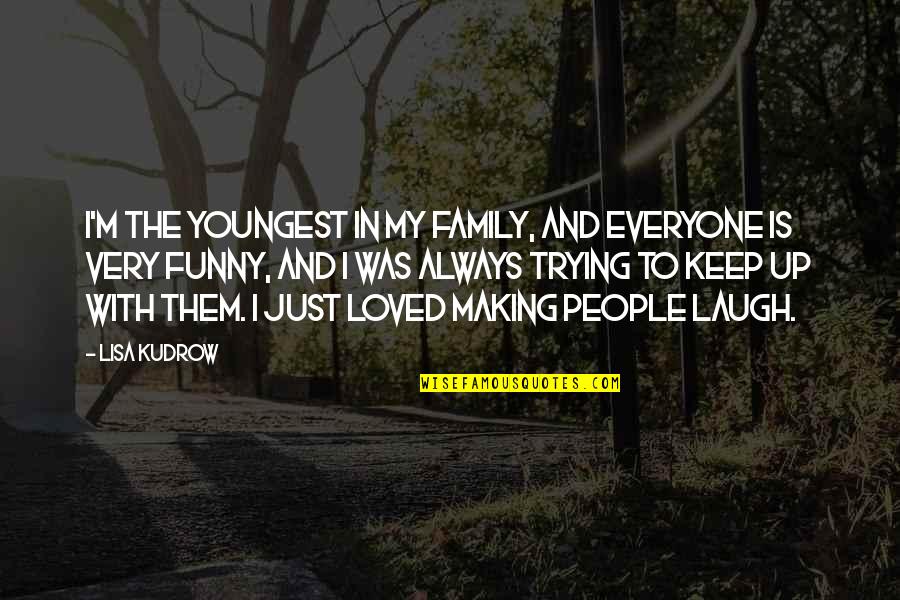 Family Is Funny Quotes By Lisa Kudrow: I'm the youngest in my family, and everyone