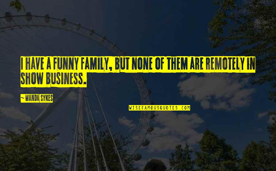 Family Is Funny Quotes By Wanda Sykes: I have a funny family, but none of