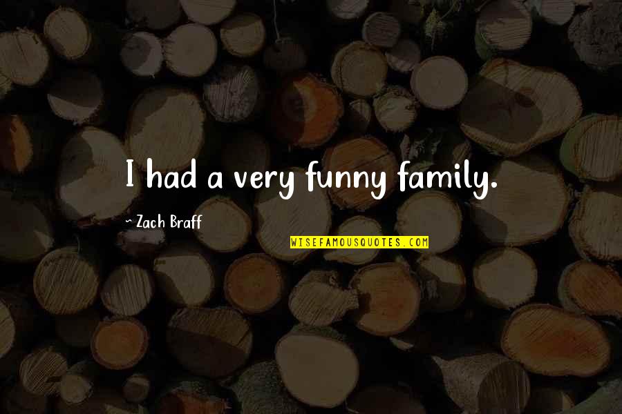 Family Is Funny Quotes By Zach Braff: I had a very funny family.