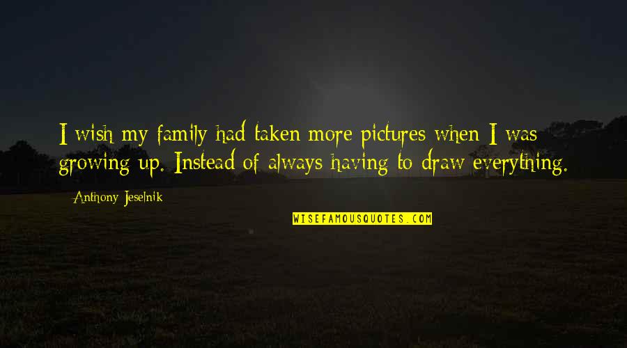 Family Is Growing Quotes By Anthony Jeselnik: I wish my family had taken more pictures