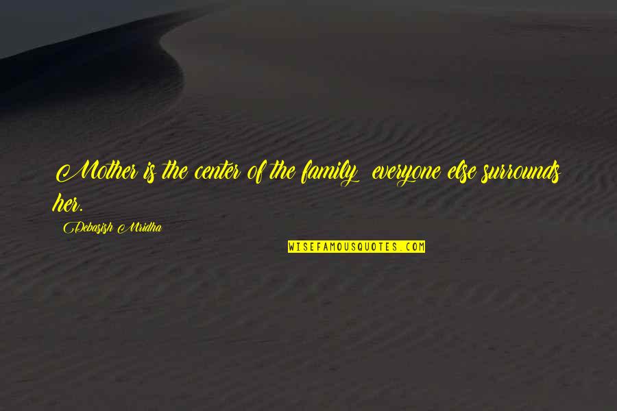 Family Is Happiness Quotes By Debasish Mridha: Mother is the center of the family; everyone Family Is Happiness Quotes By Debasish Mridha: Mother is the center of the family; everyone