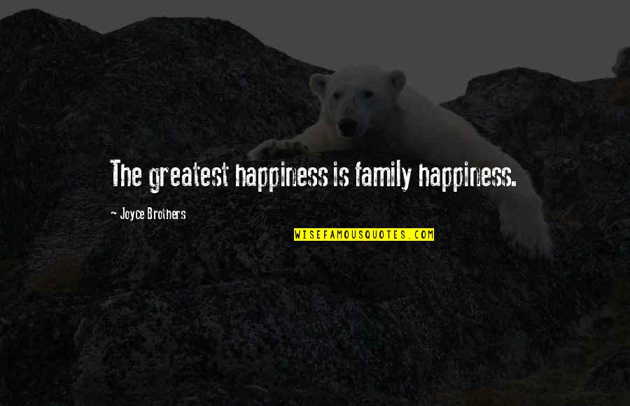 Family Is Happiness Quotes By Joyce Brothers: The greatest happiness is family happiness. Family Is Happiness Quotes By Joyce Brothers: The greatest happiness is family happiness.