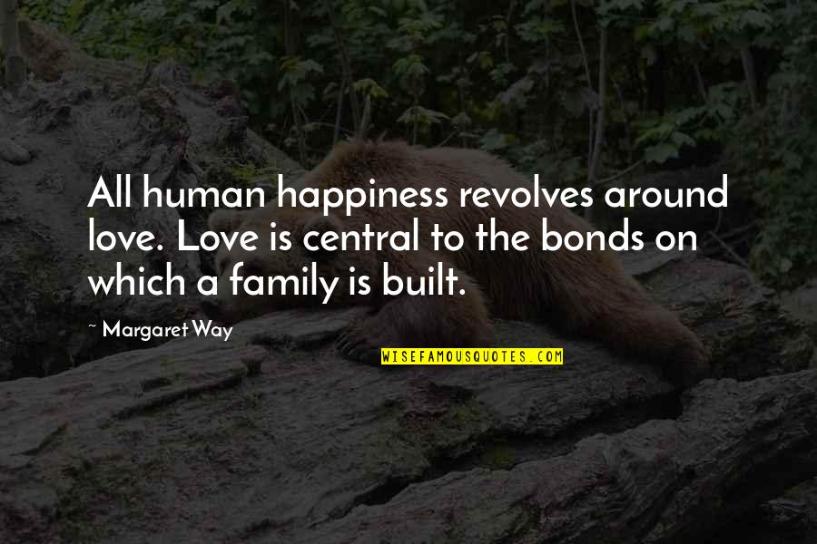 Family Is Happiness Quotes By Margaret Way: All human happiness revolves around love. Love is Family Is Happiness Quotes By Margaret Way: All human happiness revolves around love. Love is