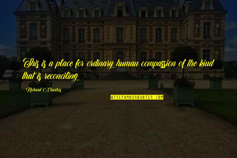Family Is Happiness Quotes By Richard Chartres: This is a place for ordinary human compassion