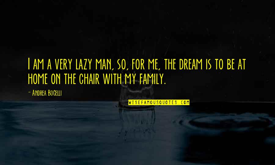 Family Is Home Quotes By Andrea Bocelli: I am a very lazy man, so, for