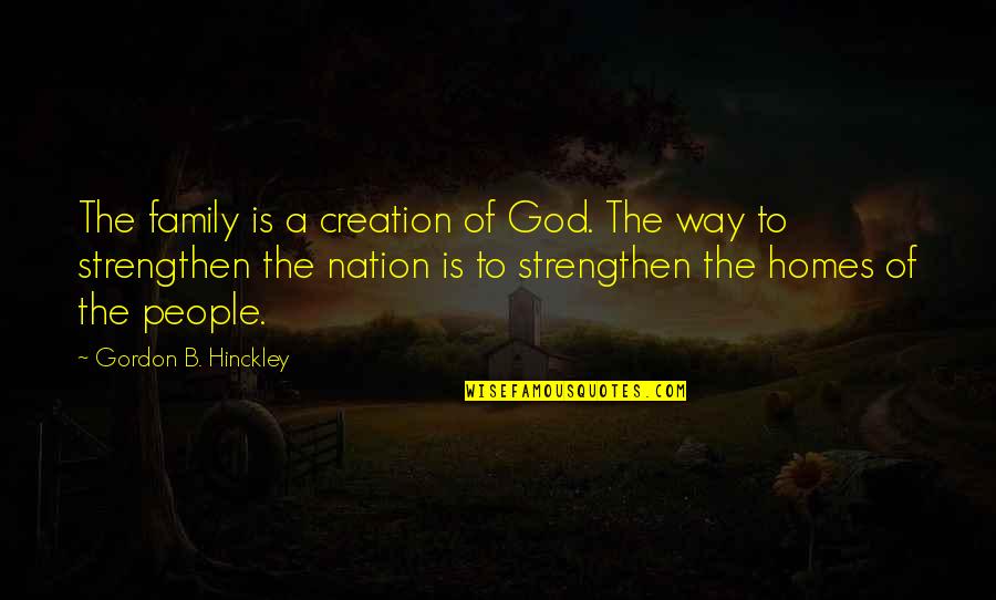 Family Is Home Quotes By Gordon B. Hinckley: The family is a creation of God. The