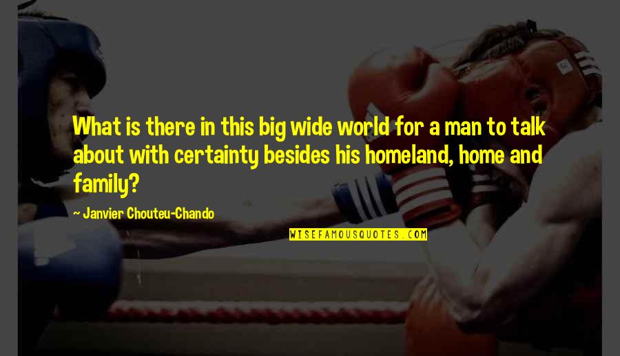Family Is Home Quotes By Janvier Chouteu-Chando: What is there in this big wide world