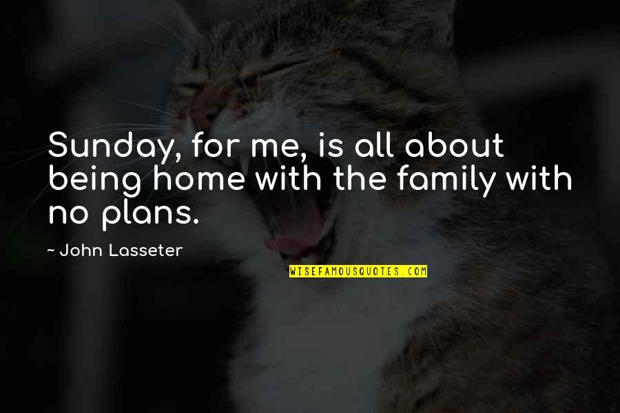 Family Is Home Quotes By John Lasseter: Sunday, for me, is all about being home