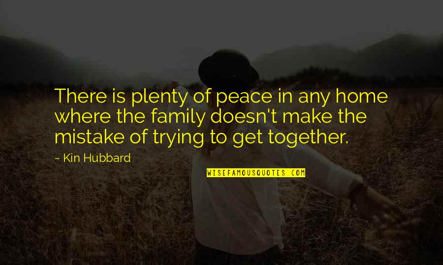 Family Is Home Quotes By Kin Hubbard: There is plenty of peace in any home