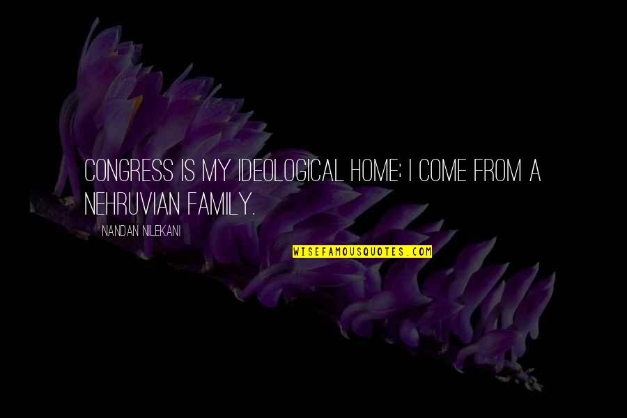 Family Is Home Quotes By Nandan Nilekani: Congress is my ideological home; I come from