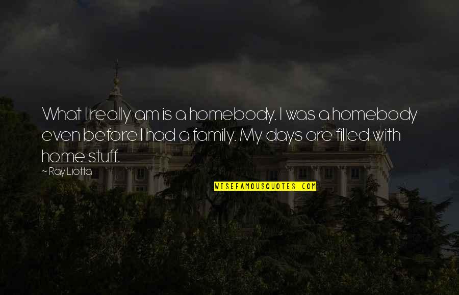 Family Is Home Quotes By Ray Liotta: What I really am is a homebody. I