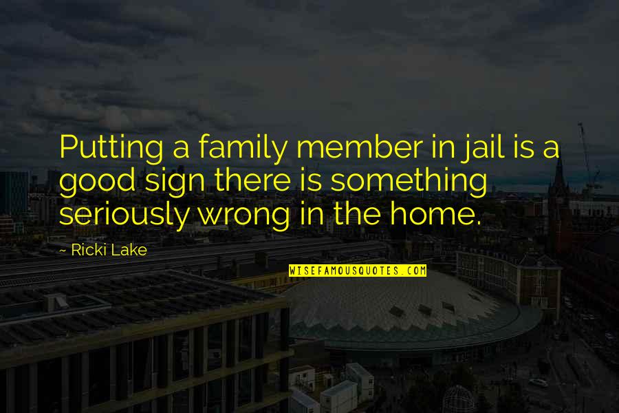Family Is Home Quotes By Ricki Lake: Putting a family member in jail is a