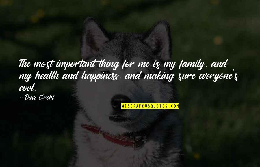 Family Is Important Quotes By Dave Grohl: The most important thing for me is my