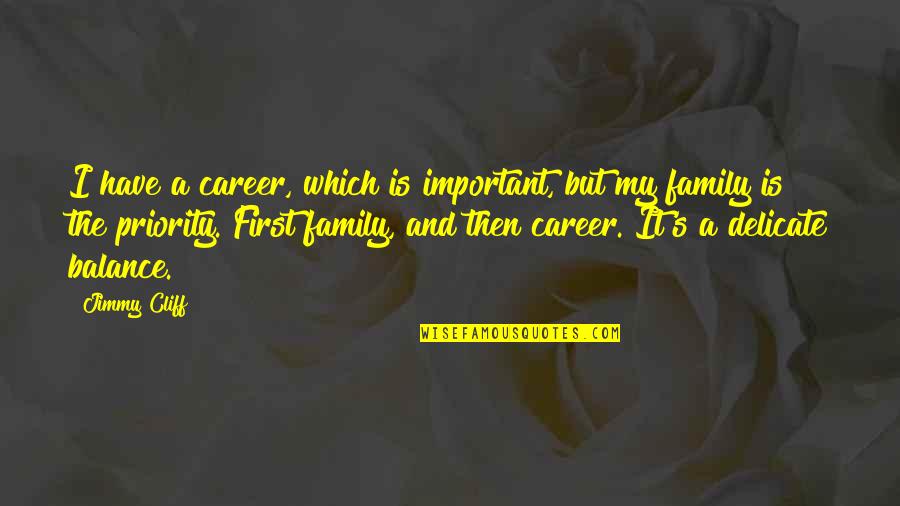 Family Is Important Quotes By Jimmy Cliff: I have a career, which is important, but