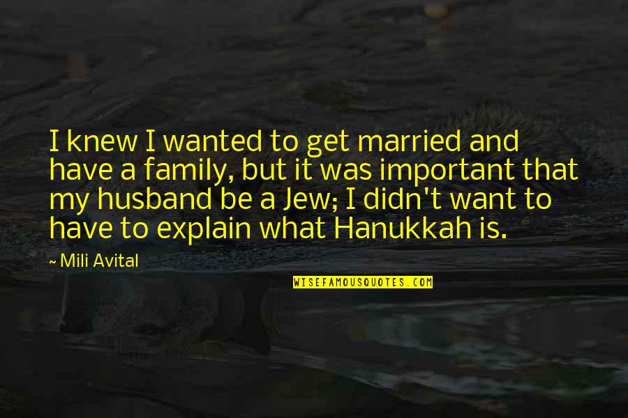 Family Is Important Quotes By Mili Avital: I knew I wanted to get married and